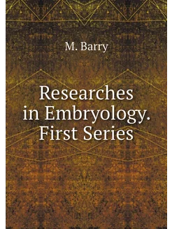 Researches in Embryology. First Series