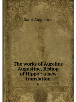 The works of Aurelius Augustine, Bish