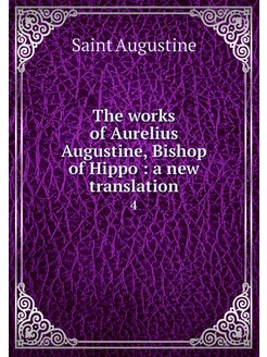 The works of Aurelius Augustine, Bish