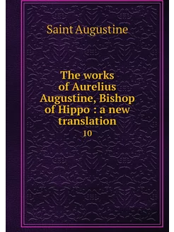 The works of Aurelius Augustine, Bish