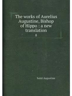 The works of Aurelius Augustine, Bishop of Hippo a