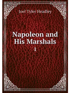 Napoleon and His Marshals. 1