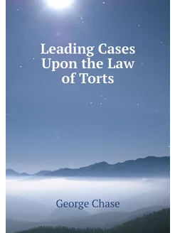 Leading Cases Upon the Law of Torts