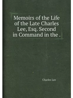 Memoirs of the Life of the Late Charles Lee, Esq. Se