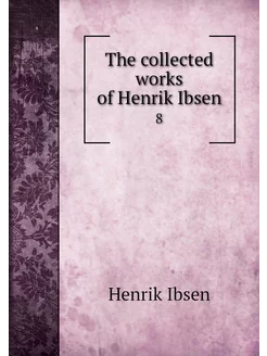 The collected works of Henrik Ibsen. 8