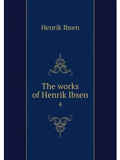 The works of Henrik Ibsen. 4