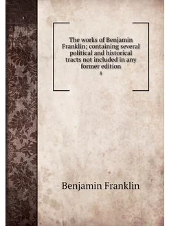 The works of Benjamin Franklin conta