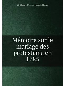 Mémoire sur le mariage des protestans, en 1785