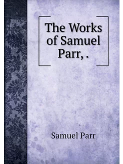 The Works of Samuel Parr