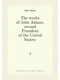 The works of John Adams, second Presi