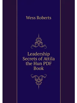 Leadership Secrets of Attila the Hun