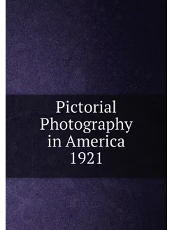 Pictorial Photography in America 1921