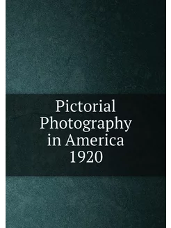 Pictorial Photography in America 1920