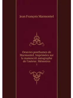 Oeuvres posthumes de Marmontel. Impri