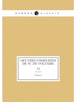 Oeuvres complètes de M. de Voltaire. 12