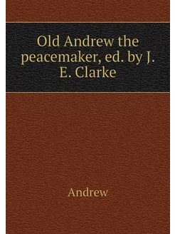 Old Andrew the peacemaker, ed. by J.E