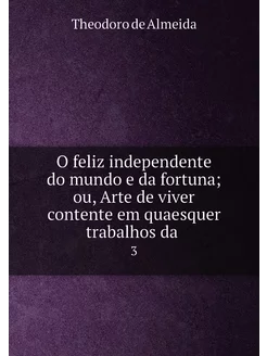 O feliz independente do mundo e da fortuna ou, Arte