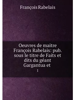 Oeuvres de maitre François Rabelais pub. sous le ti