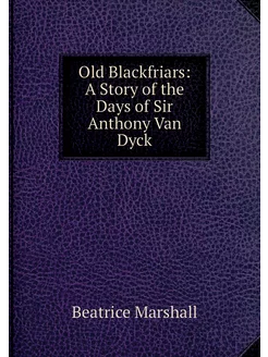 Old Blackfriars A Story of the Days