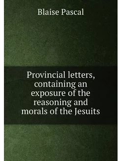 Provincial letters, containing an exposure of the re