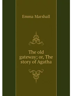 The old gateway or, The story of Agatha