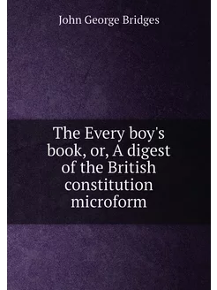 The Every boy's book, or, A digest of the British co