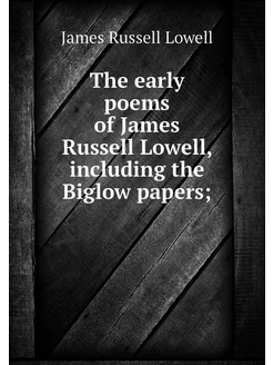 The early poems of James Russell Lowe