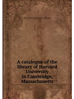 A catalogue of the library of Harvard