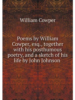 Poems by William Cowper, esq, togeth