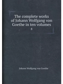 The complete works of Johann Wolfgang von Goethe in