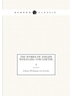 The works of Johann Wolfgang von Goethe. 1