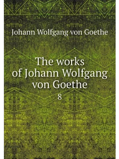 The works of Johann Wolfgang von Goet