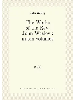 The Works of the Rev. John Wesley in ten volumes