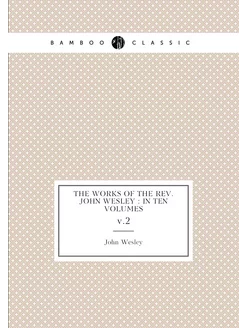 The Works of the Rev. John Wesley in ten volumes. v.2