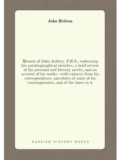 Memoir of John Aubrey, F.R.S, embracing his autobio