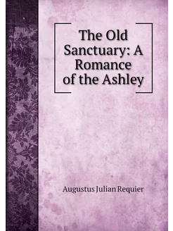 The Old Sanctuary A Romance of the A