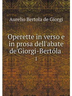 Operette in verso e in prosa dell'aba