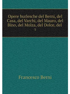 Opere burlesche del Berni, del Casa