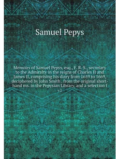 Memoirs of Samuel Pepys, esq, F. R