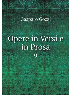 Opere in Versi e in Prosa. 9