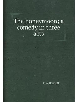 The honeymoon a comedy in three acts