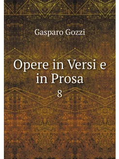 Opere in Versi e in Prosa. 8