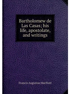 Bartholomew de Las Casas his life, a