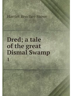 Dred a tale of the great Dismal Swam