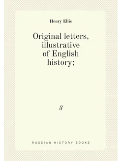 Original letters, illustrative of English history . 3