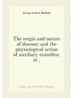 The origin and nature of disease and the physiologi