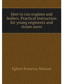 How to run engines and boilers. Pract