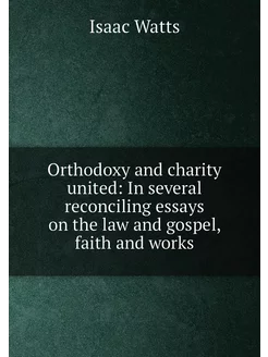 Orthodoxy and charity united In several reconciling