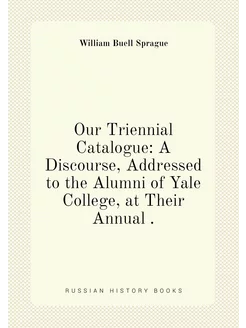 Our Triennial Catalogue A Discourse, Addressed to t