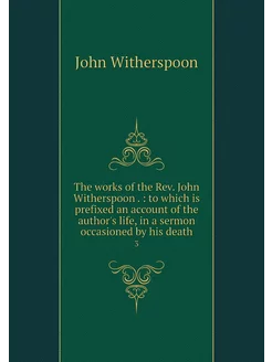 The works of the Rev. John Witherspoo